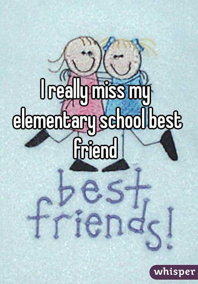 I really miss my elementary school best friend 