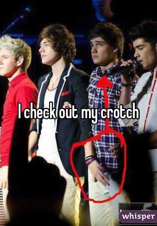 I check out my crotch 