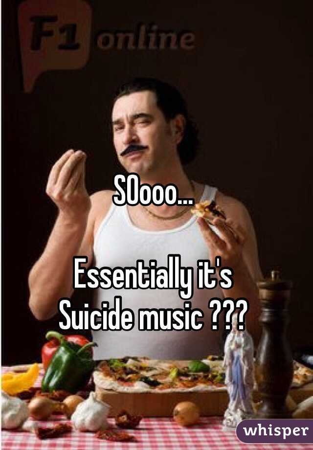 SOooo...

Essentially it's
Suicide music ???