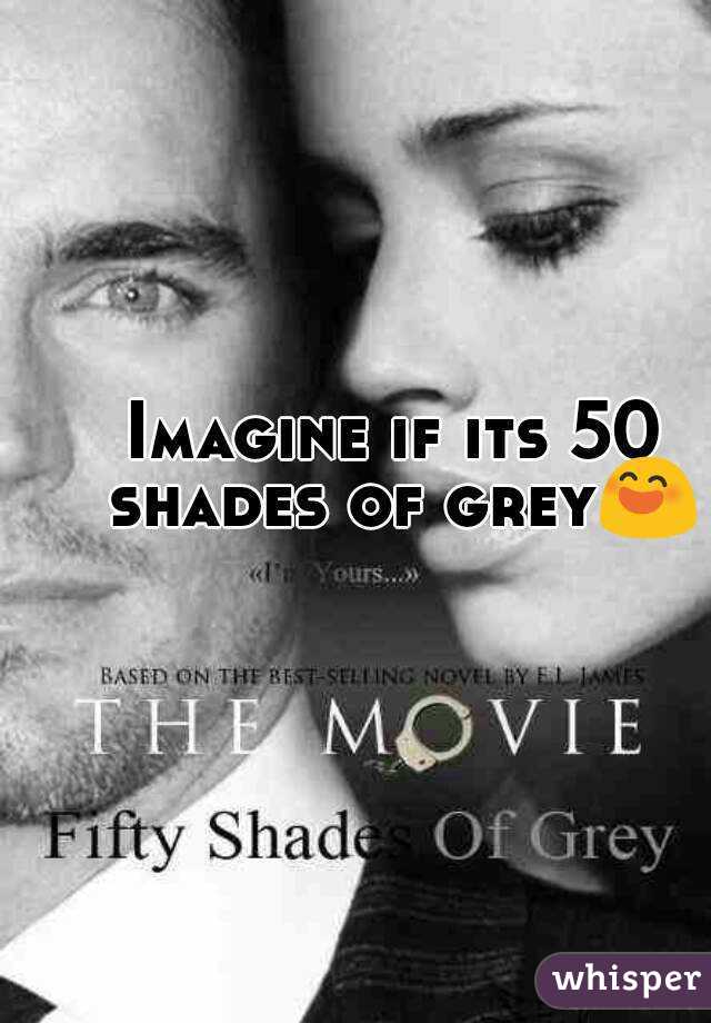 Imagine if its 50 shades of grey😄