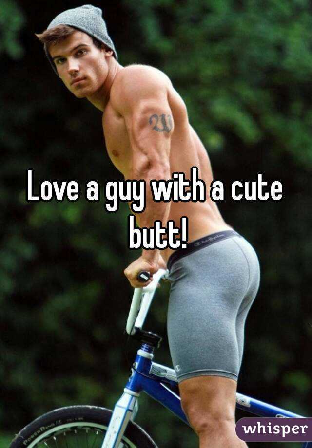 Love a guy with a cute butt!