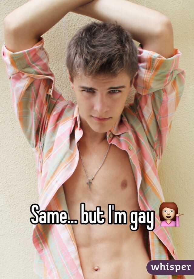 Same... but I'm gay 💁