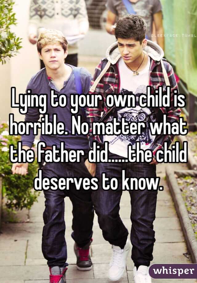 Lying to your own child is horrible. No matter what the father did......the child deserves to know. 