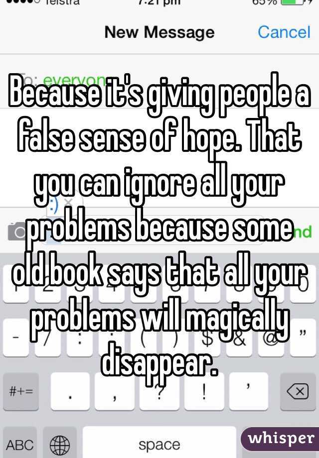 Because it's giving people a false sense of hope. That you can ignore all your problems because some old book says that all your problems will magically disappear. 