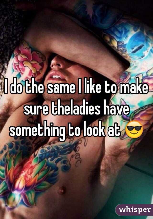 I do the same I like to make sure theladies have something to look at 😎