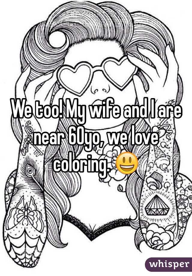 We too! My wife and I are near 60yo, we love coloring. 😃