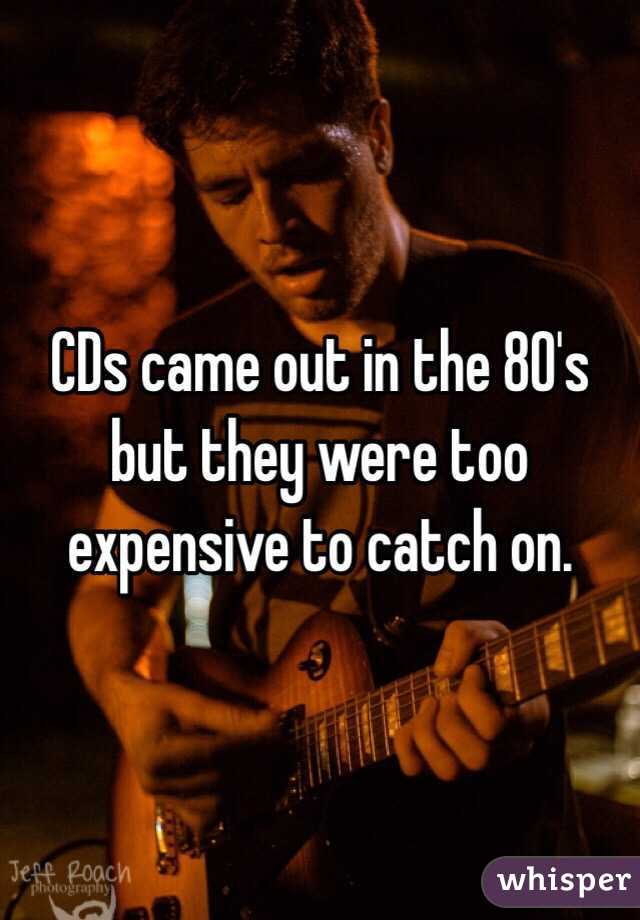 CDs came out in the 80's but they were too expensive to catch on.