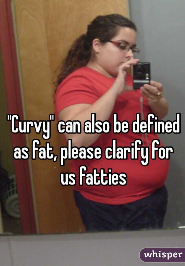 "Curvy" can also be defined as fat, please clarify for us fatties