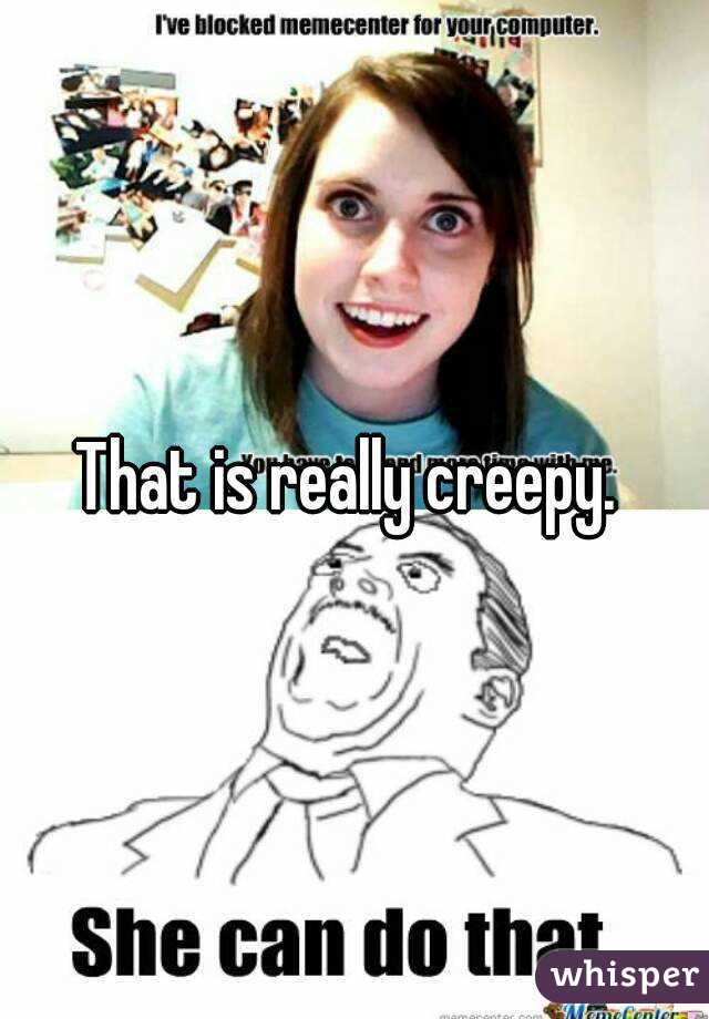 That is really creepy. 
