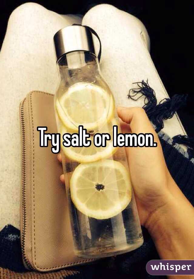 Try salt or lemon. 