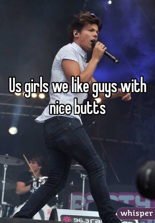 Us girls we like guys with nice butts 