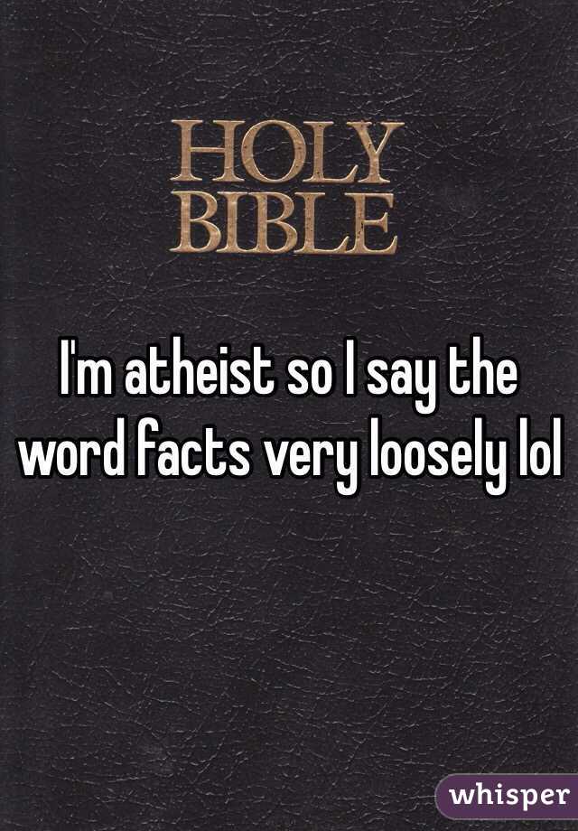 I'm atheist so I say the word facts very loosely lol  
