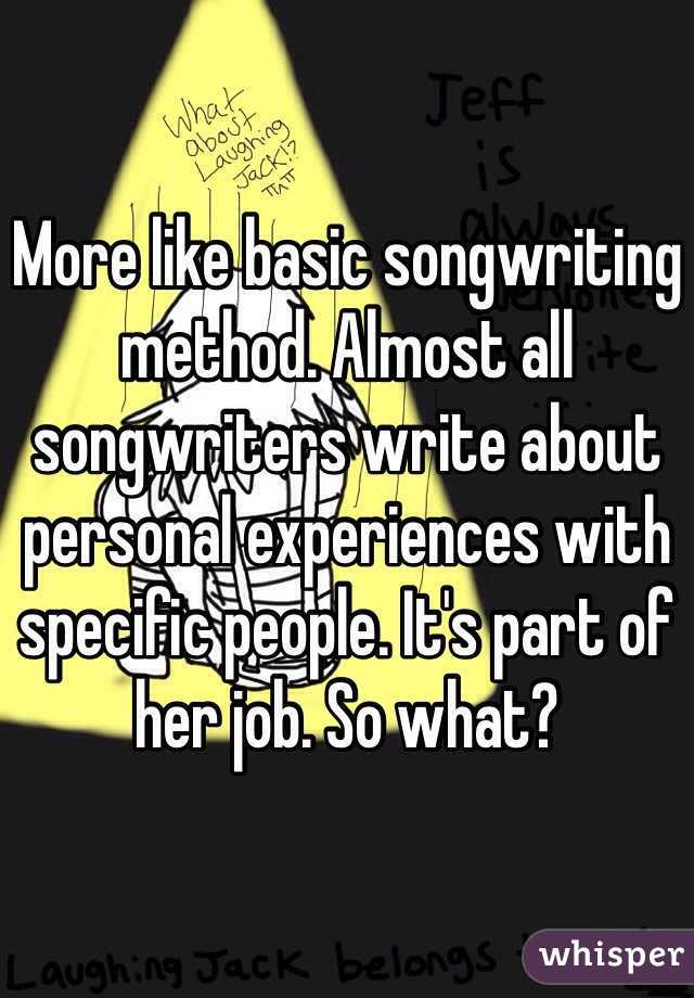 More like basic songwriting method. Almost all songwriters write about personal experiences with specific people. It's part of her job. So what?