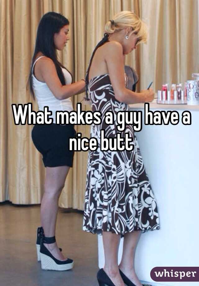 What makes a guy have a nice butt 