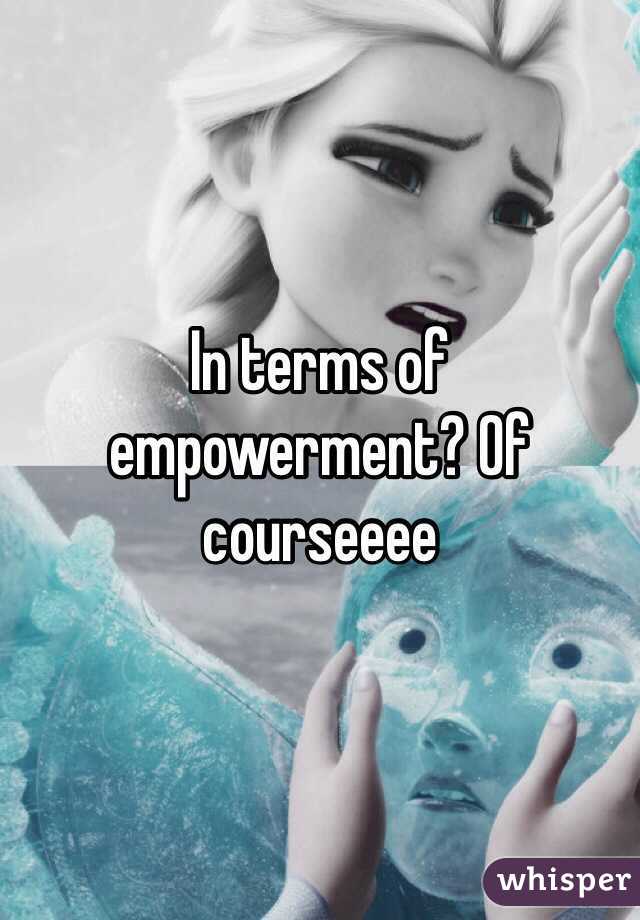 In terms of empowerment? Of courseeee