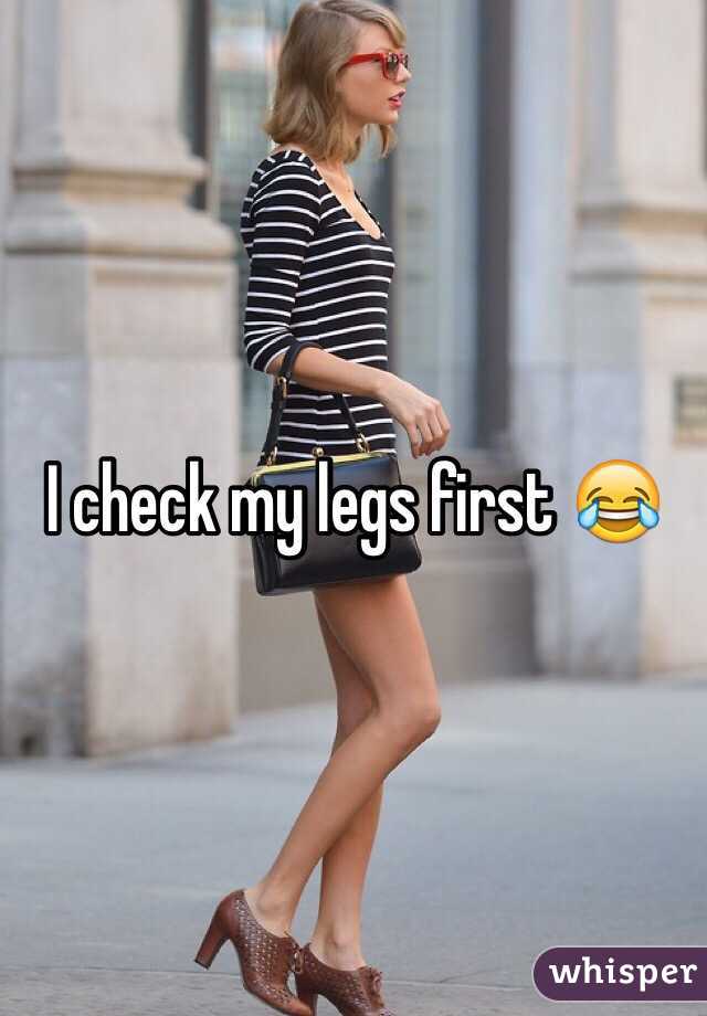 I check my legs first 😂