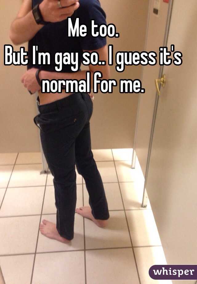 Me too. 
But I'm gay so.. I guess it's normal for me. 