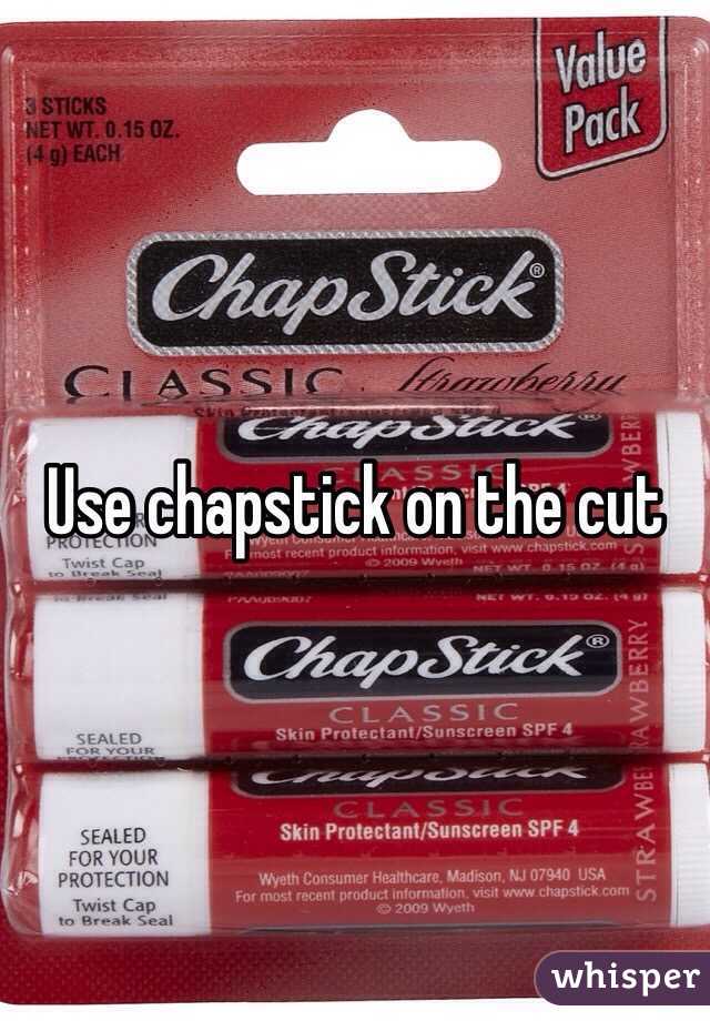 Use chapstick on the cut