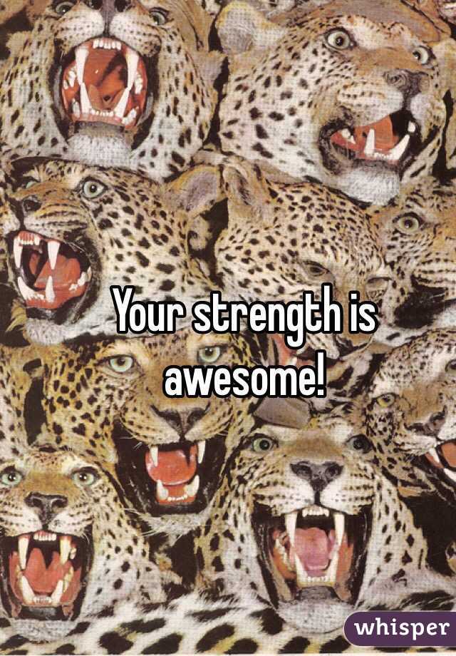 Your strength is awesome!