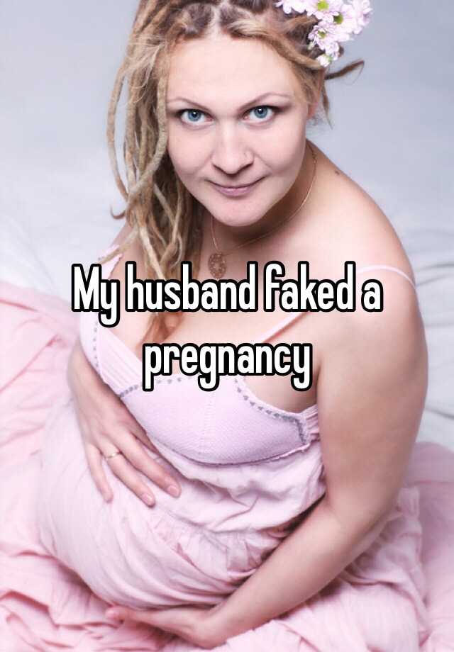 My husband faked a pregnancy