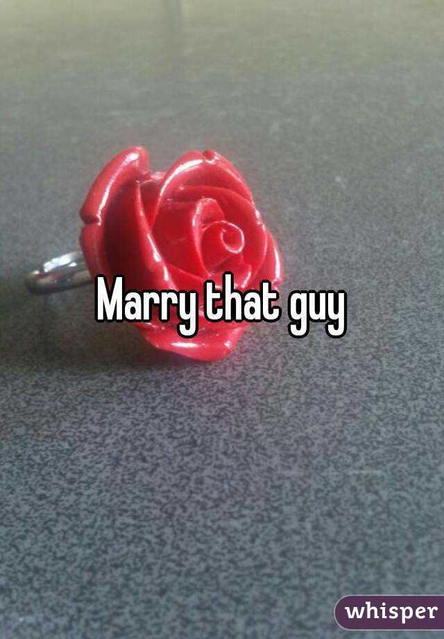 Marry that guy