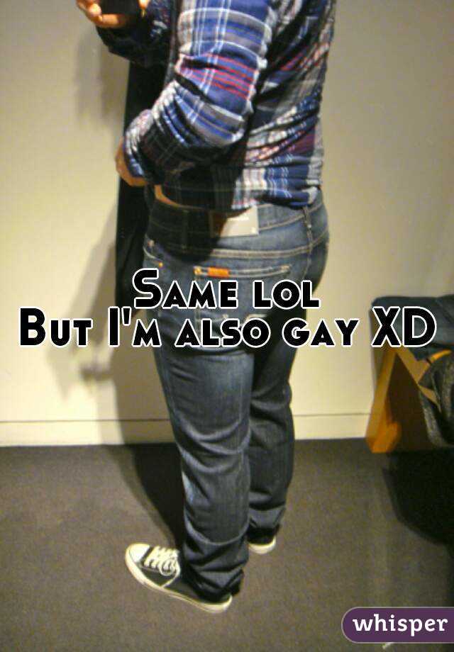 Same lol
But I'm also gay XD