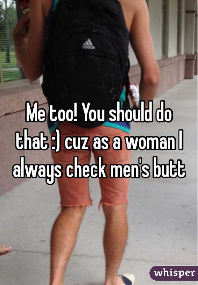 Me too! You should do that :) cuz as a woman I always check men's butt 