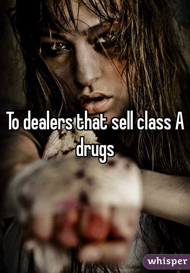 To dealers that sell class A drugs
