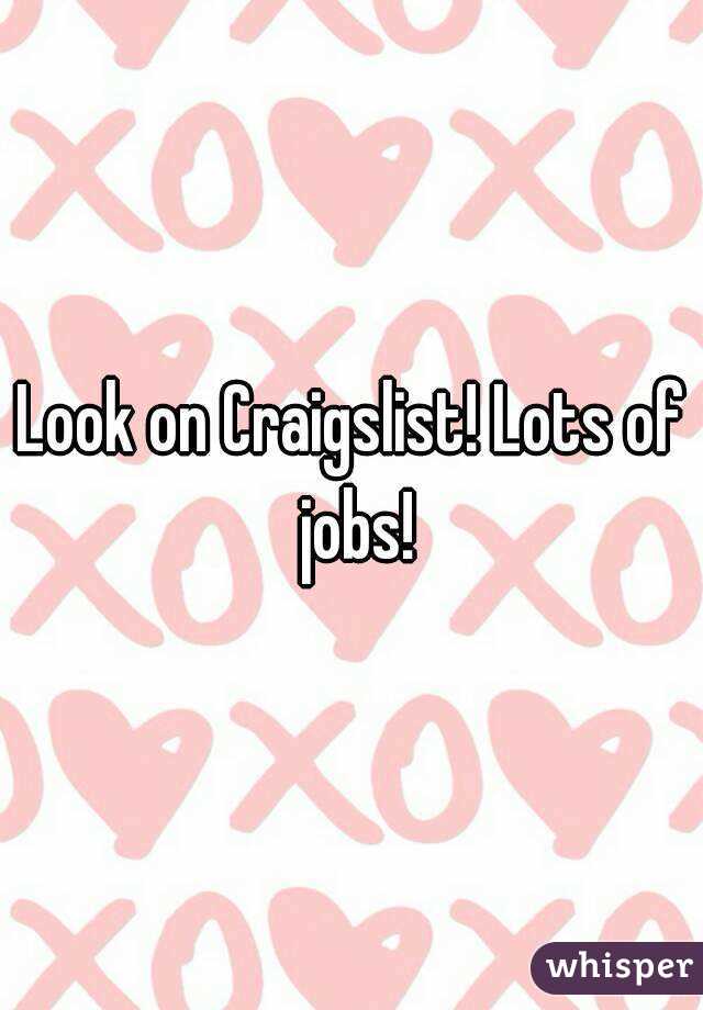 Look on Craigslist! Lots of jobs!