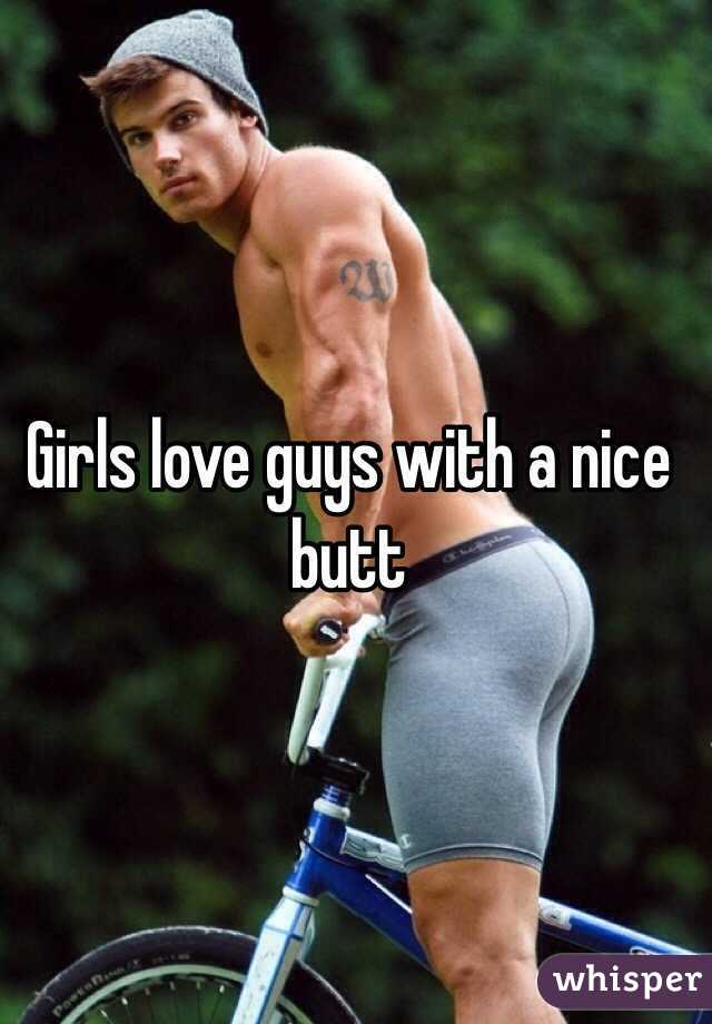 Girls love guys with a nice butt