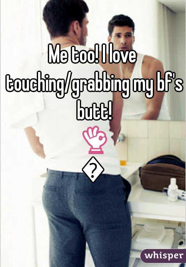 Me too! I love touching/grabbing my bf's butt! 👌😂