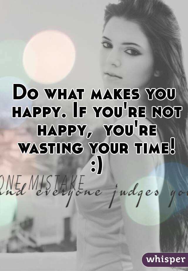 Do what makes you happy. If you're not happy,  you're wasting your time! :)