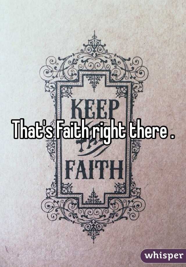 That's Faith right there .