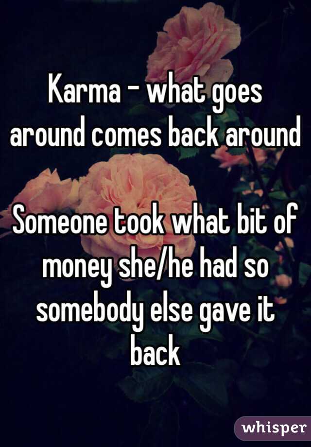Karma - what goes around comes back around

Someone took what bit of money she/he had so somebody else gave it back
