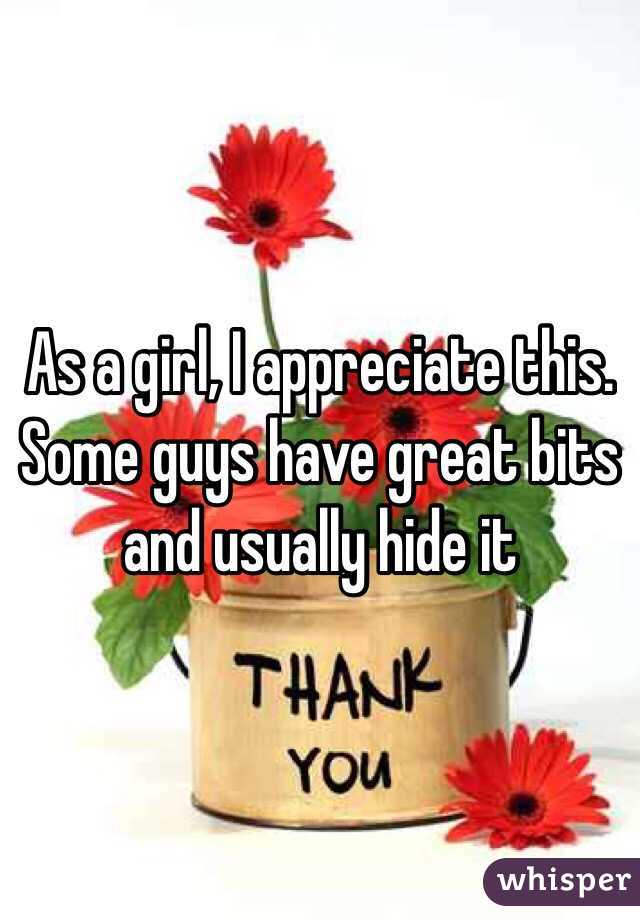 As a girl, I appreciate this. Some guys have great bits and usually hide it 