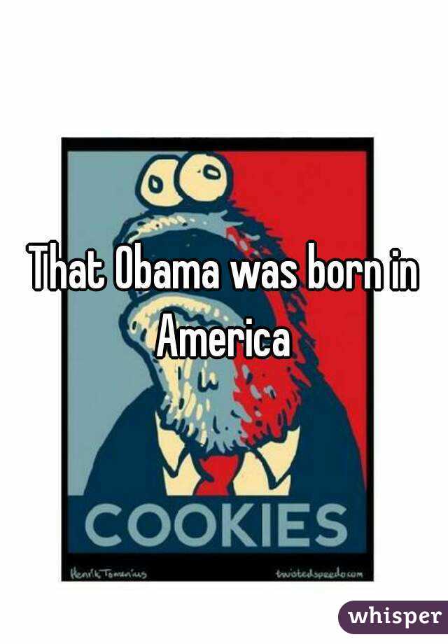 That Obama was born in America 