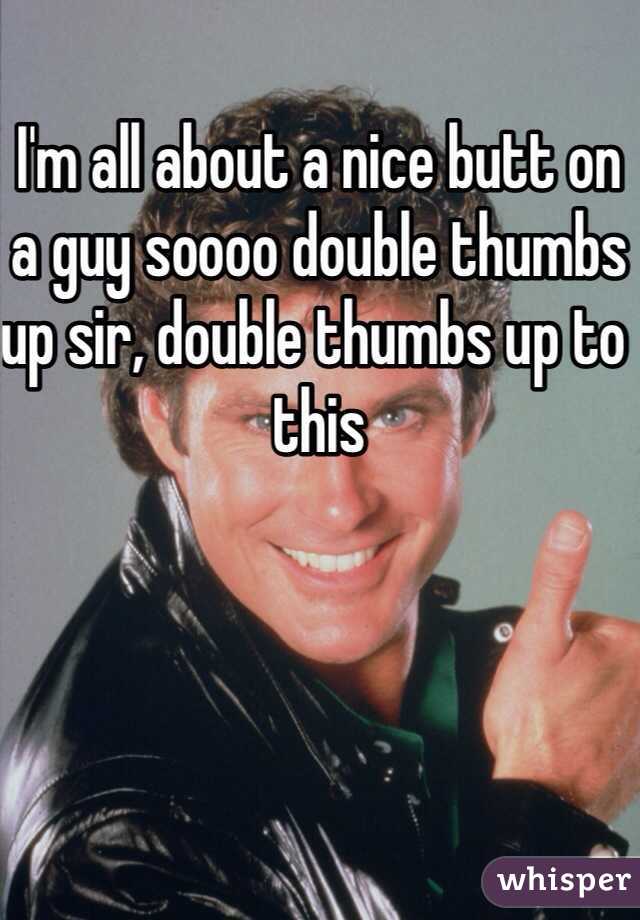 I'm all about a nice butt on a guy soooo double thumbs up sir, double thumbs up to this 