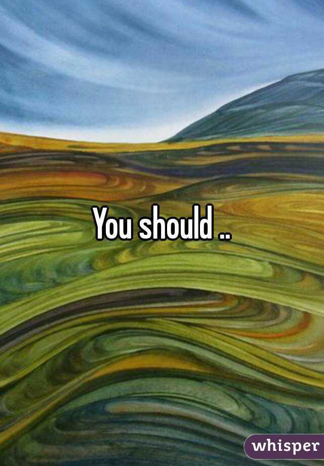 You should ..