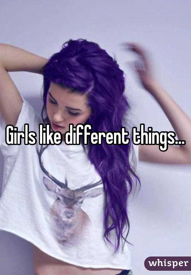 Girls like different things...