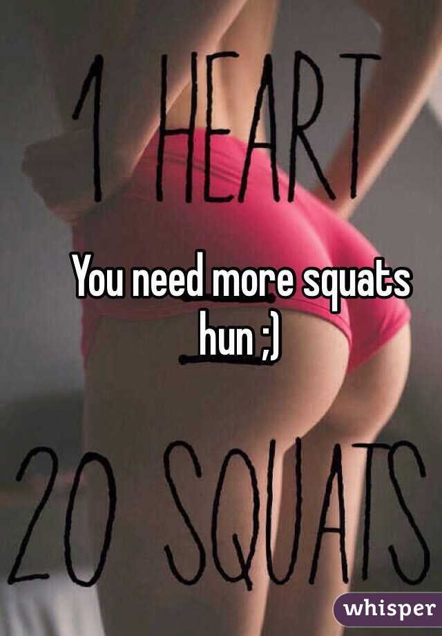 You need more squats hun ;)