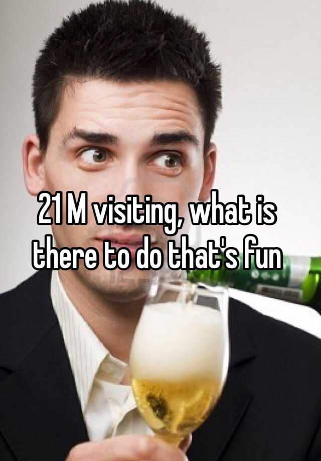 21-m-visiting-what-is-there-to-do-that-s-fun