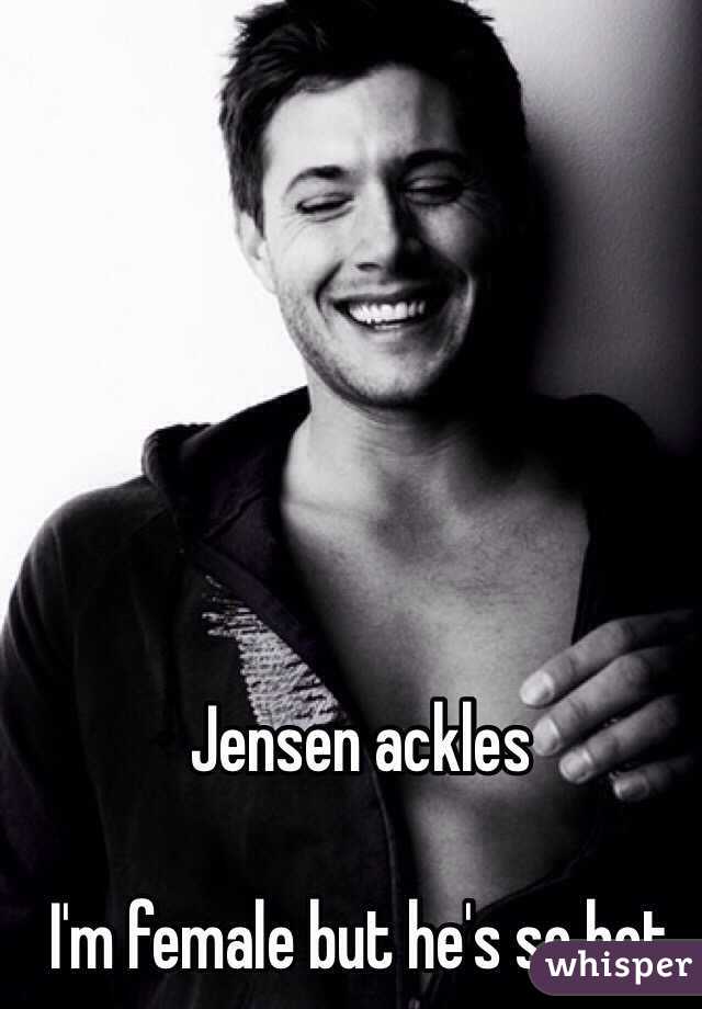 Jensen ackles

I'm female but he's so hot