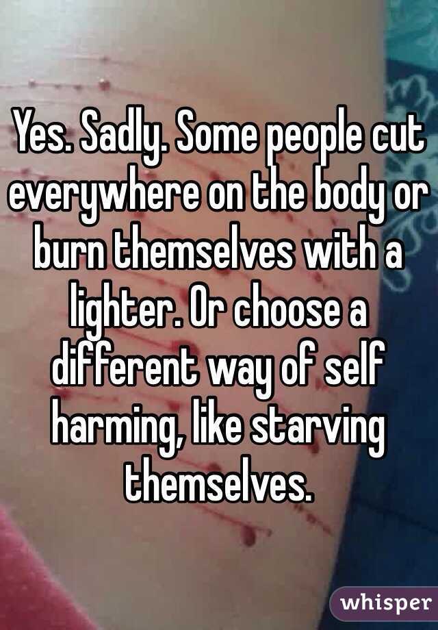 Yes. Sadly. Some people cut everywhere on the body or burn themselves with a lighter. Or choose a different way of self harming, like starving themselves. 