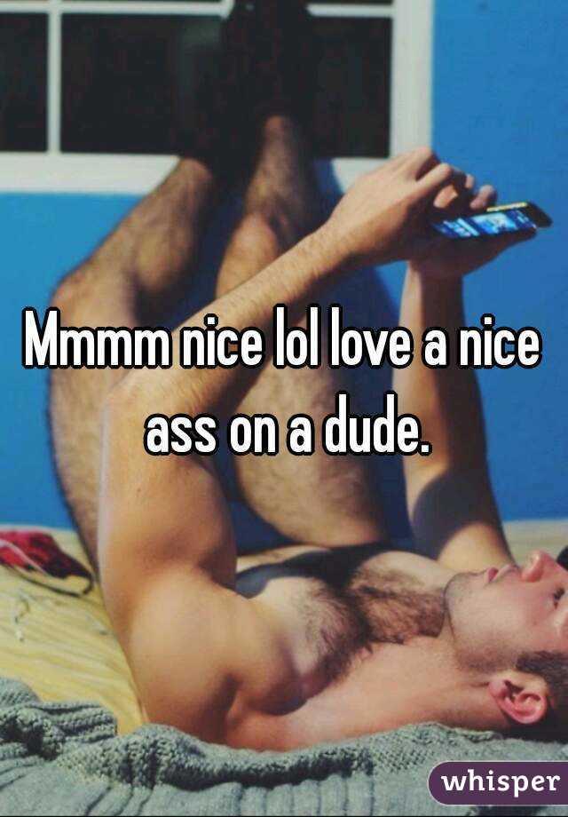 Mmmm nice lol love a nice ass on a dude.