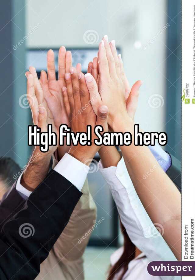 High five! Same here