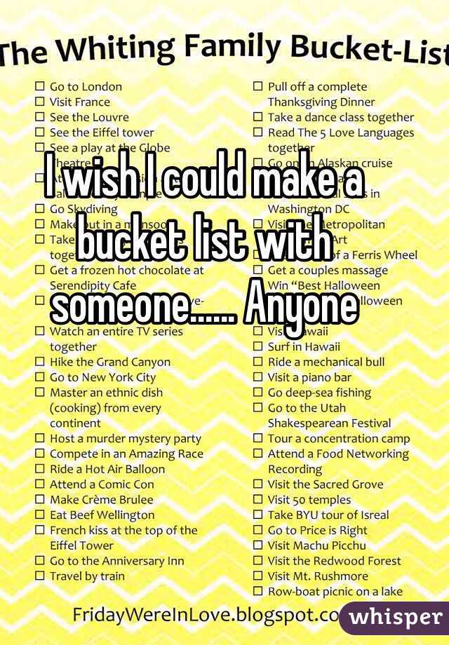 I wish I could make a bucket list with someone...... Anyone