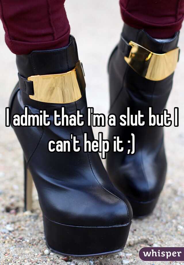 I admit that I'm a slut but I can't help it ;) 