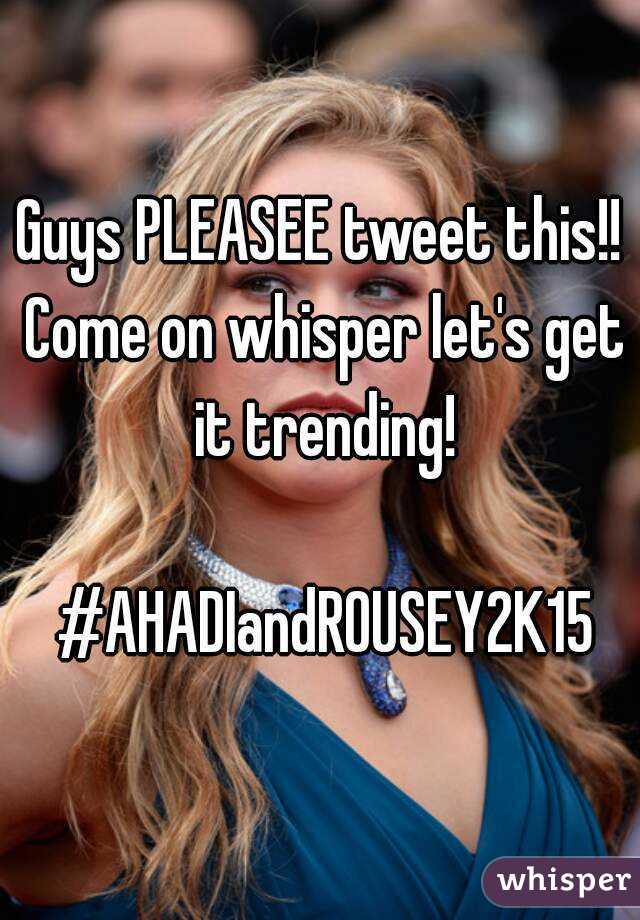 Guys PLEASEE tweet this!! Come on whisper let's get it trending!

 #AHADIandROUSEY2K15
