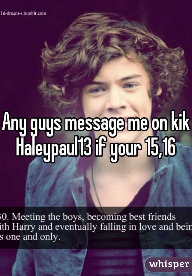 Any guys message me on kik Haleypaul13 if your 15,16