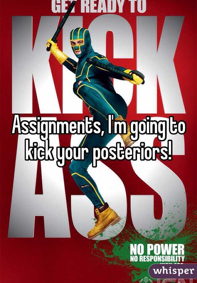 Assignments, I'm going to kick your posteriors!